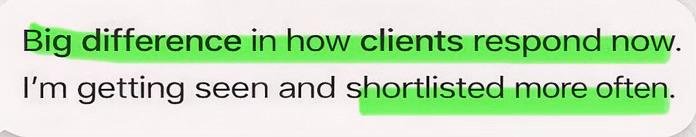 Big difference in how clients respond now. I'm getting seen and shortlisted more often.